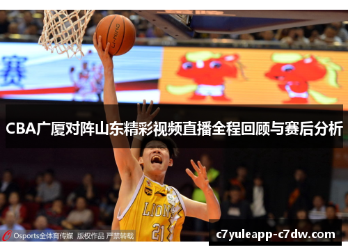 CBA广厦对阵山东精彩视频直播全程回顾与赛后分析